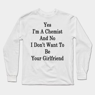 Yes I'm A Chemist And No I Don't Want To Be Your Girlfriend Long Sleeve T-Shirt